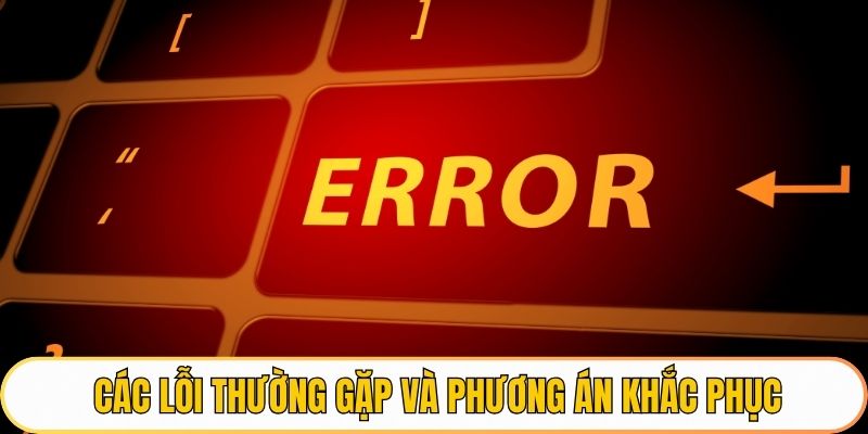 Những lỗi hay gặp và phương án sửa lỗi 