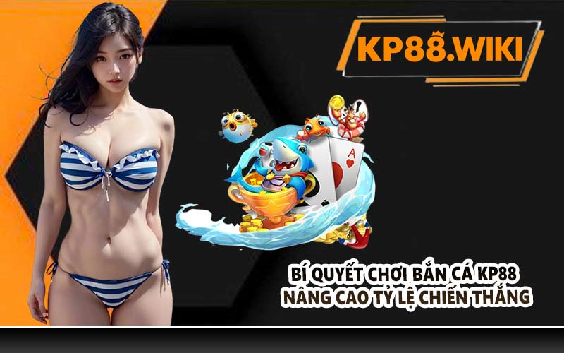 Bí quyết chơi bắn cá KP88 nâng cao tỷ lệ chiến thắng
