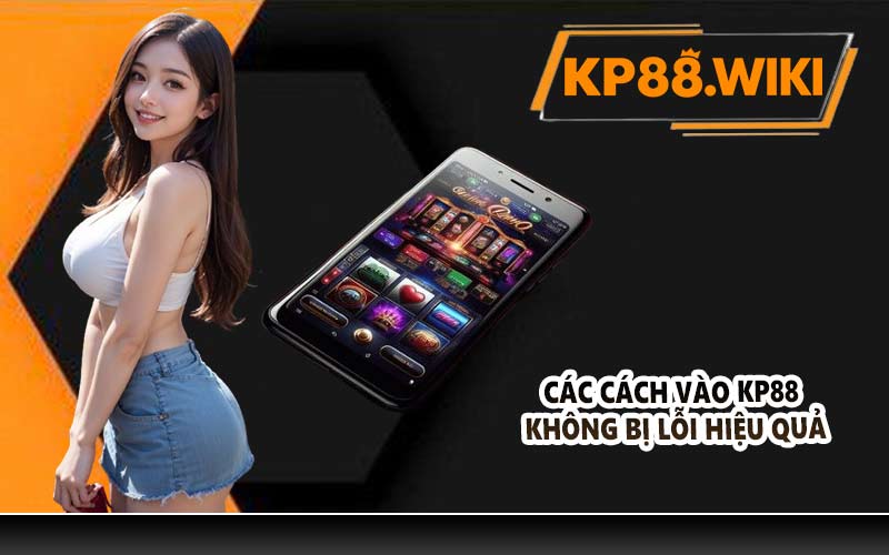 Các cách vào KP88 không bị lỗi hiệu quả