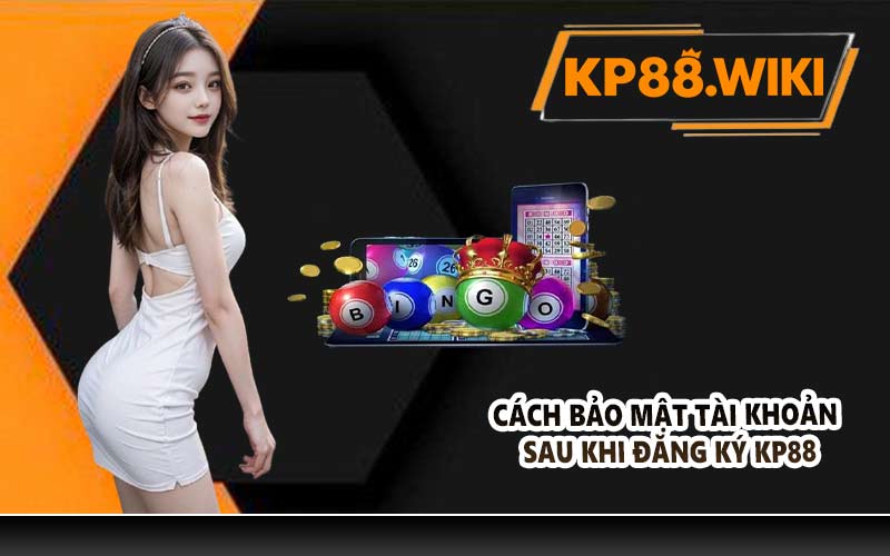 Cách bảo mật tài khoản sau khi đăng ký KP88
