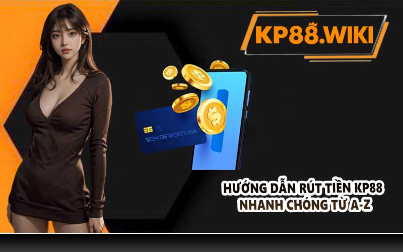 Hướng dẫn rút tiền KP88 nhanh chóng từ A-Z