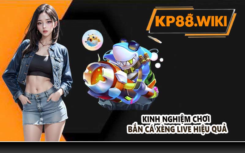 Kinh nghiệm chơi bắn cá xèng live hiệu quả