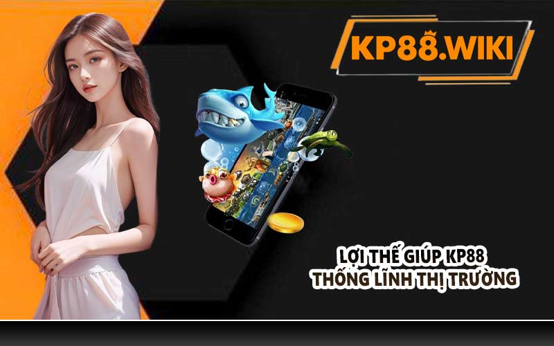 Lợi thế giúp KP88 thống lĩnh thị trường
