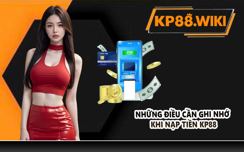 Những điều cần ghi nhớ khi nạp tiền KP88