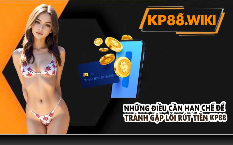 Những điều cần hạn chế để tránh gặp lỗi rút tiền KP88