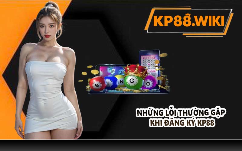 Những lỗi thường gặp khi đăng ký KP88