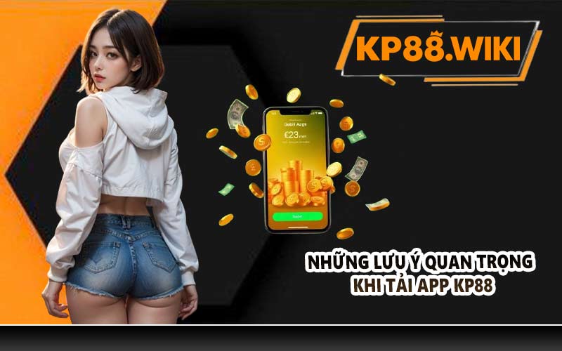 Những lưu ý quan trọng khi tải app KP88