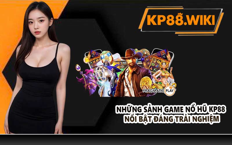 Những sảnh game Nổ Hũ KP88 nổi bật đáng trải nghiệm