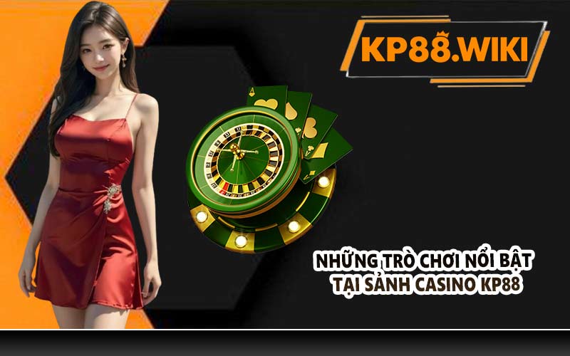 Những trò chơi nổi bật tại sảnh Casino KP88