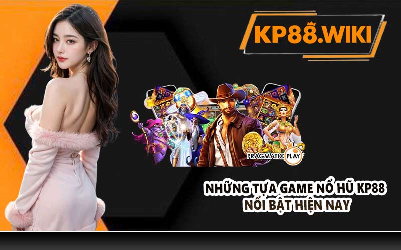 Những tựa game Nổ Hũ KP88 nổi bật hiện nay