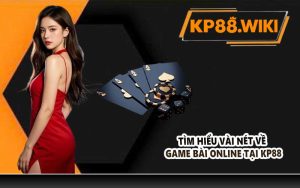 Tìm hiểu vài nét về game bài online tại KP88