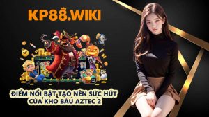 Điểm nổi bật tạo nên sức hút của kho báu Aztec 2